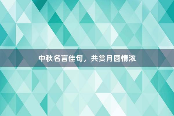 中秋名言佳句，共赏月圆情浓